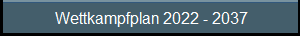 weiter zum Wettkampflan 2022 - 2037 